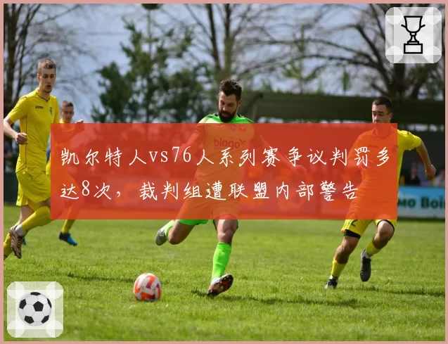 凯尔特人vs76人系列赛争议判罚多达8次，裁判组遭联盟内部警告