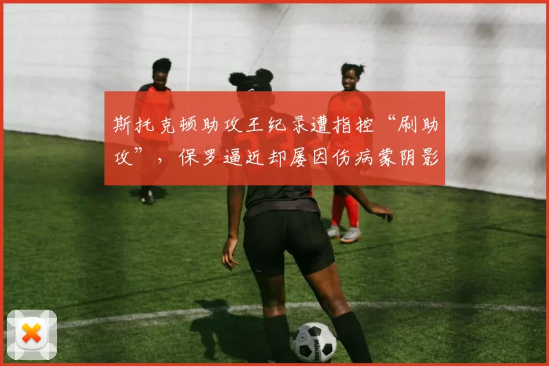斯托克顿助攻王纪录遭指控“刷助攻”,保罗逼近却屡因伤病蒙阴影